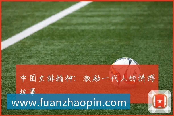中国女排精神:激励一代人的拼搏故事