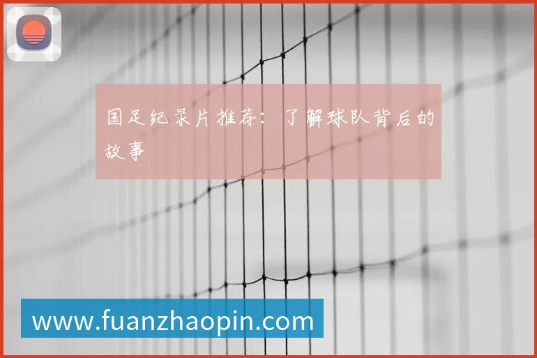 国足纪录片推荐:了解球队背后的故事
