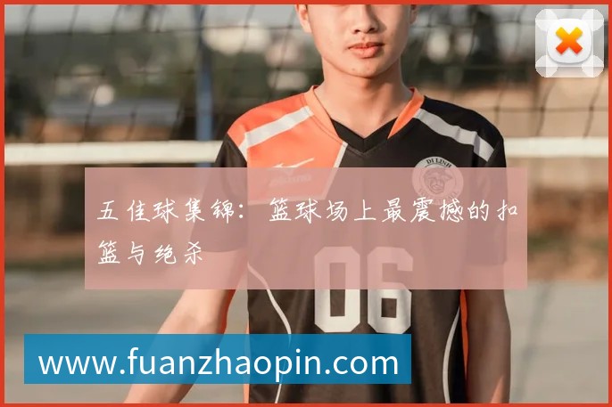 五佳球集锦:篮球场上最震撼的扣篮与绝杀